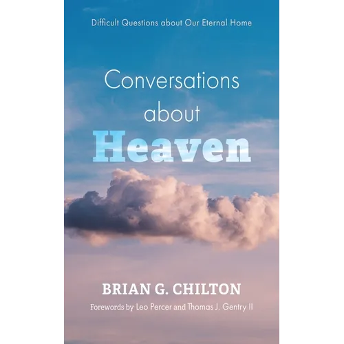 Conversations about Heaven: Difficult Questions about Our Eternal Home