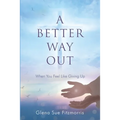 A Better Way Out: When You Feel Like Giving Up