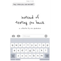 instead of texting you back