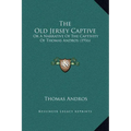 The Old Jersey Captive: Or A Narrative Of The Captivity Of Thomas Andros (1916)