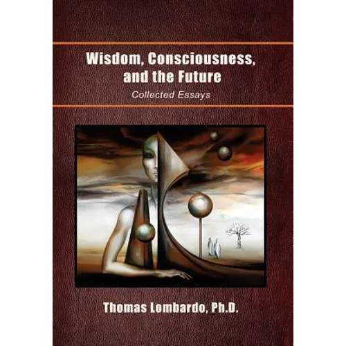 Wisdom, Consciousness, and the Future: Collected Essays