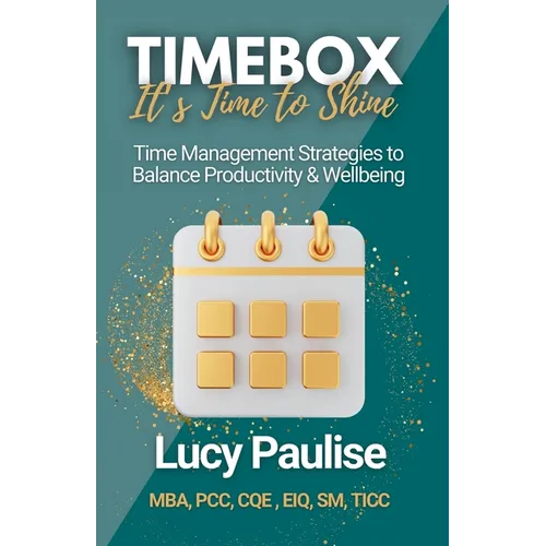 Timebox, It's Time to Shine: Time Management Strategies to Balance Productivity and Wellbeing