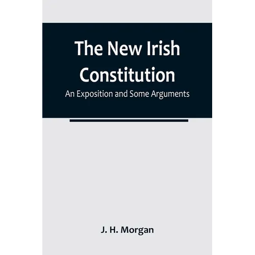The New Irish Constitution: An Exposition and Some Arguments