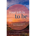 Your Job is To Be: An Anthology to Inspire Soul-Connection