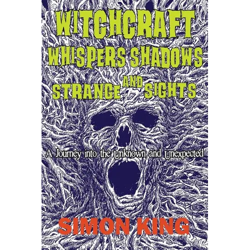 Witchcraft, Whispers, Shadows and Strange Sights: A Journey into the Unknown and Unexpected