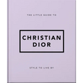The Little Guide to Christian Dior: Style to Live by