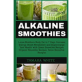 Alkaline Smoothie: Loose Stubborn Body Fat in 7 Days. Increase Energy, Boost Metabolism and Supercharge Your Health with Green Smoothie R