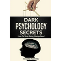 Dark Psychology Secrets: How To Stop Being Manipulated