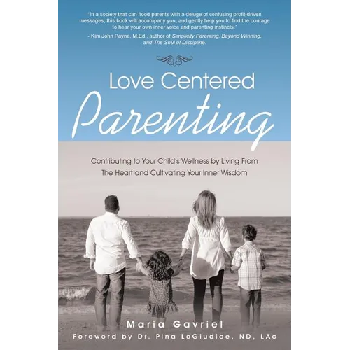 Love Centered Parenting: Contributing to Your Child's Wellness by Living From The Heart and Cultivating Your Inner Wisdom