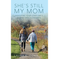 She's Still My Mom: Navigating Your Loved One's Journey with Alzheimer's