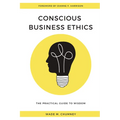 Conscious Business Ethics: The Practical Guide to Wisdom