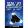 Kids Want to Know About: UFO's, Bigfoot, Mysterious Creatures, Mysterious Places, Mysterious People