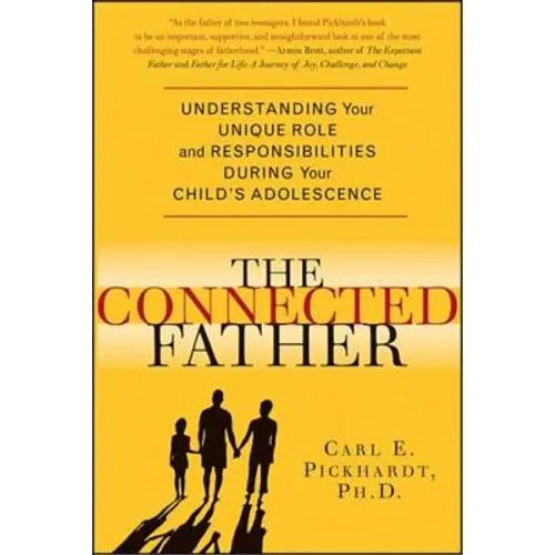 The Connected Father: Understanding Your Unique Role and Responsibilities During Your Child's Adolescence