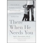 There When He Needs You: How to Be an Available, Involved, and Emotionally Connected Father to Your Son - Paperback