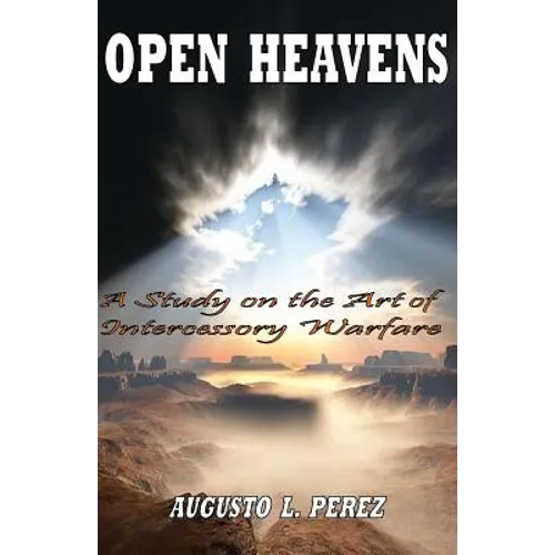 Open Heavens: A Study on the Art of Intercessory Warfare
