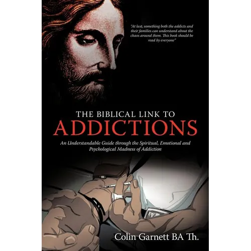 The Biblical Link to Addictions: An Understandable Guide Through the Spiritual, Emotional and Psychological Madness of Addiction - Paperback