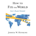 How to Fix the World (in 3 Easy Steps)