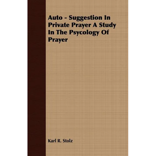 Auto - Suggestion In Private Prayer A Study In The Psycology Of Prayer