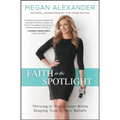 Faith in the Spotlight: Thriving in Your Career While Staying True to Your Beliefs