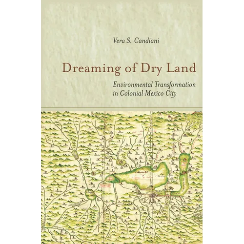 Dreaming of Dry Land: Environmental Transformation in Colonial Mexico City