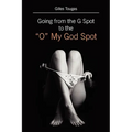 Going from the G Spot to the "O" My God Spot