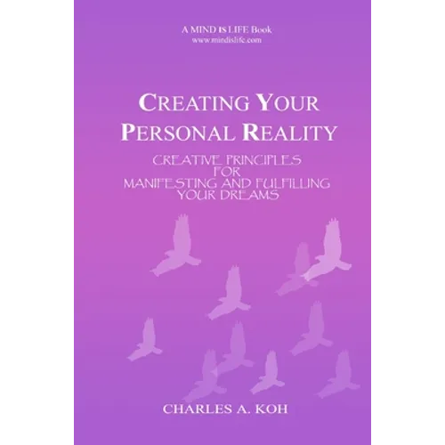 Creating Your Personal Reality: Creative Principles For Manifesting and Fulfilling Your Dreams