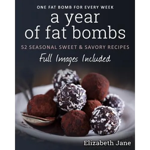A Year of Fat Bombs: 52 Seaonal Sweet & Savory Recipes