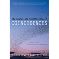 The Source and Significance of Coincidences: A Hard Look at the Astonishing Evidence
