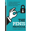 The Penis Protocol: A Handbook to unlocking the mysteries of everything interesting, weird, wonderful and wow, about your weiner, willy, s