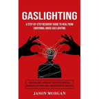 Gaslighting: A Step-by-step Recovery Guide to Heal from Emotional Abuse Gas lighting (Revealing Look at Psychological Manipulation and Narcissistic Ab