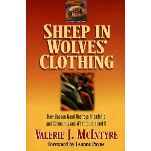 Sheep in Wolves' Clothing: How Unseen Need Destroys Friendship and Community and What to Do about It