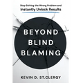 Beyond Blind Blaming: Stop Solving the Wrong Problem and Instantly Unlock Results
