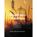 Manitoba Muslims: A History of Resilience and Growth