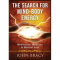 The Search for Mind-Body Energy: Meditation, Medicine & Martial Arts