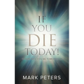 If You Die Today!: Where Will You Be Tomorrow?
