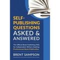 Self-Publishing Questions Asked & Answered: The Official Book Publishing FAQ for Independent Writers Seeking Professional Book Publication