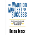 The Warrior Mindset for Success: Essential Strategies for Achieving Your Goals