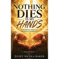 Nothing Dies in My Hands: A Prophetic Prayer & Spiritual Growth Workbook