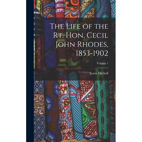 The Life of the Rt. Hon. Cecil John Rhodes, 1853-1902; Volume 1