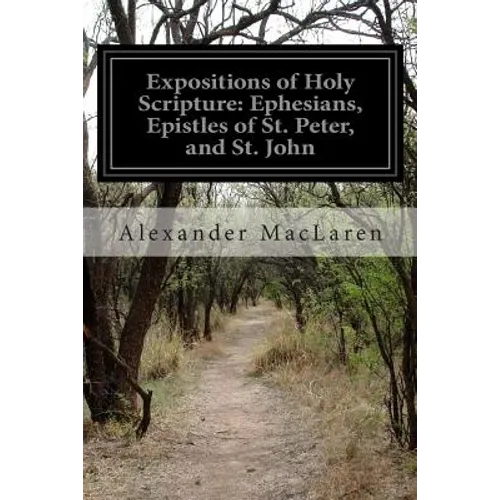 Expositions of Holy Scripture: Ephesians, Epistles of St. Peter, and St. John