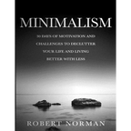 Minimalism: 30 Days of Motivation and Challenges to Declutter Your Life and Live Better With Less - Paperback