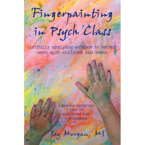 Fingerpainting in Psych Class: artfully applying science to better work with children and teens - Paperback