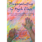 Fingerpainting in Psych Class: artfully applying science to better work with children and teens - Paperback