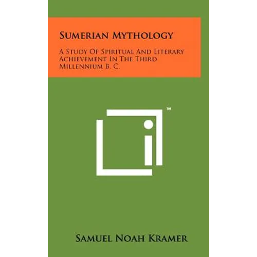 Sumerian Mythology: A Study Of Spiritual And Literary Achievement In The Third Millennium B. C.