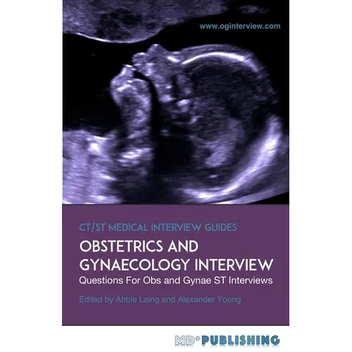 Obstetrics and Gynaecology Interview: The Definitive Guide With Over 500 ST Interview Questions For Obstetrics and Gynaecology Interviews