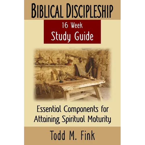Biblical Discipleship Study Guide: Essential Components for Attaining Spiritual Maturity