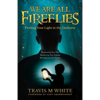 We Are All Fireflies: Finding Your Light in the Darkness - Paperback
