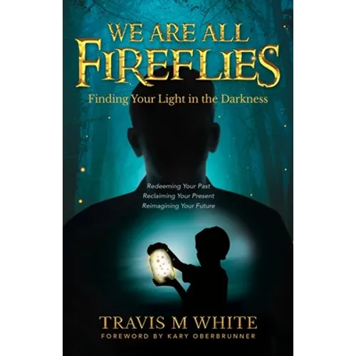 We Are All Fireflies: Finding Your Light in the Darkness - Paperback