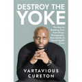 Destroy the Yoke: The Keys to breaking free from drugs, pornography, and identity & Mental Health crisis