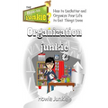 Organization Junkie: How to Declutter and Organize Your Life to Get Things Done